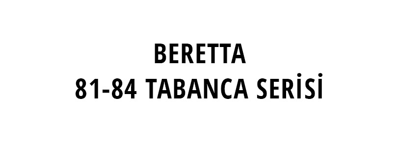 BERETTA 81 - 84 TABANCA SERİSİ